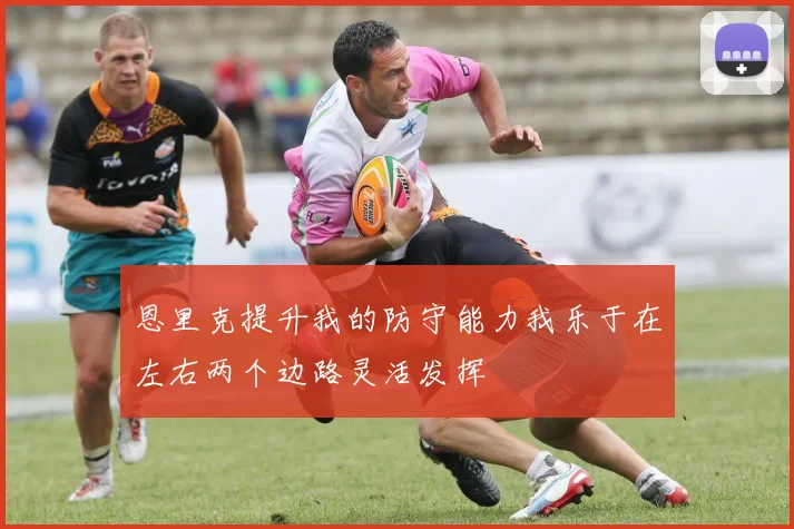 恩里克提升我的防守能力我乐于在左右两个边路灵活发挥